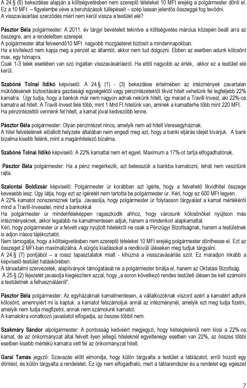 év tárgyi bevételeit tekintve a költségvetés március közepén beáll arra az összegre, ami a rendeletben szerepel. A által felveendő10 MFt nagyobb mozgásteret biztosít a mindennapokban.