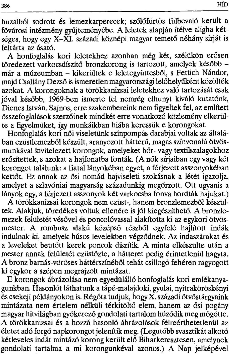 A honfoglalás kori leletekhez azonban még két, szélükön er ősen töredezett varkocsdíszít ő bronzkorong is tartozott, amelyek kés őbb már a múzeumban kikerültek e leletegyüttesb ől, s Fettich Nándor,