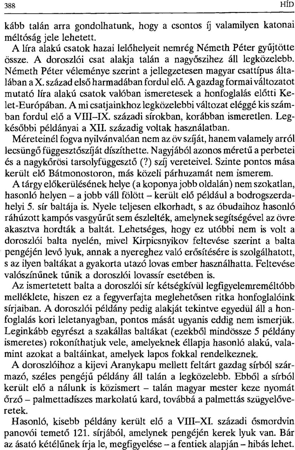 A gazdag formai változatot mutató líra alakú csatok valóban ismeretesek a honfoglalás el őtti Kelet-Európában. Ami csatjainkhoz legközelebbi változat eléggé kis számban fordul el ő a VIII IX.