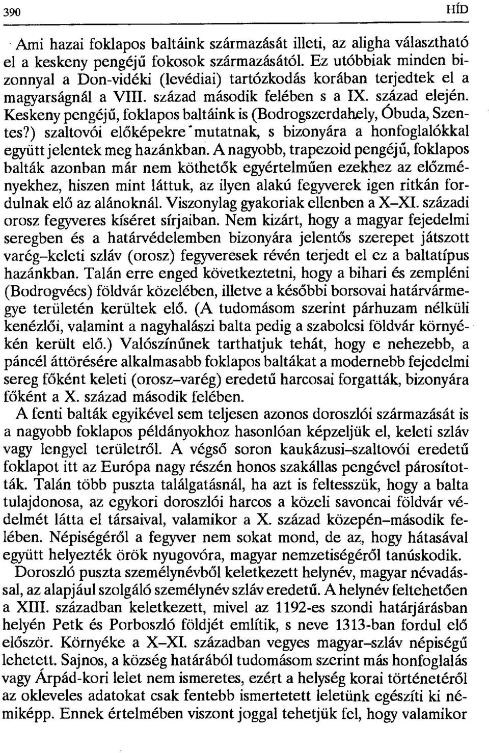 Keskeny pengéj ű, foklapos baltáink is (Bodrogszerdahrely, Óbuda, Szentes?) szaltovói előképekre ^ mutatnak, s bizonyára a honfoglalókkal együtt jelentek meg hazánkban.