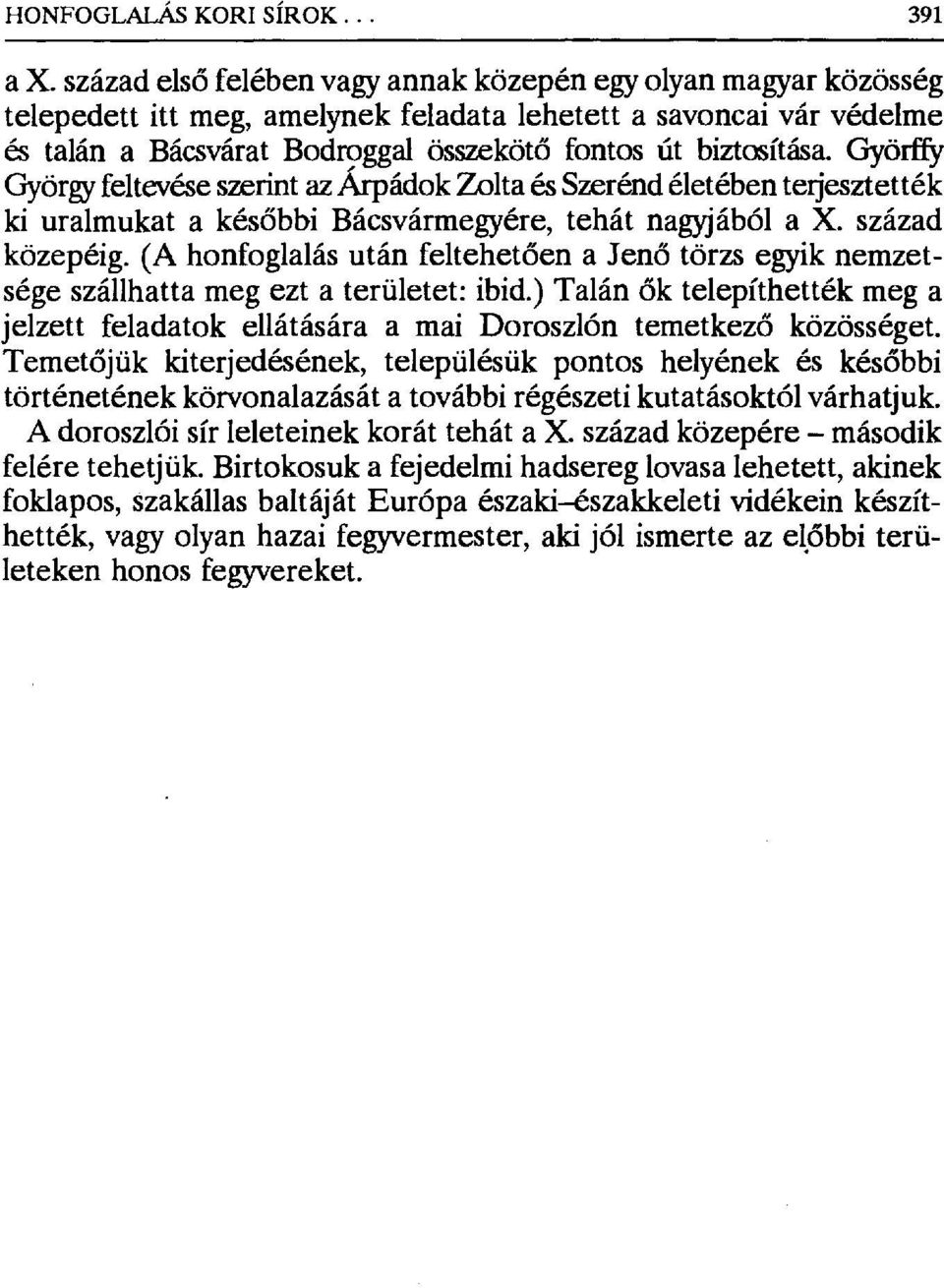 Györffy György feltevése szerint az Árpádok Zolta és Szerénd életében terjesztették ki uralmukat a kés őbbi Bácsvármegyére, tehát nagyjából a X. század közepéig.