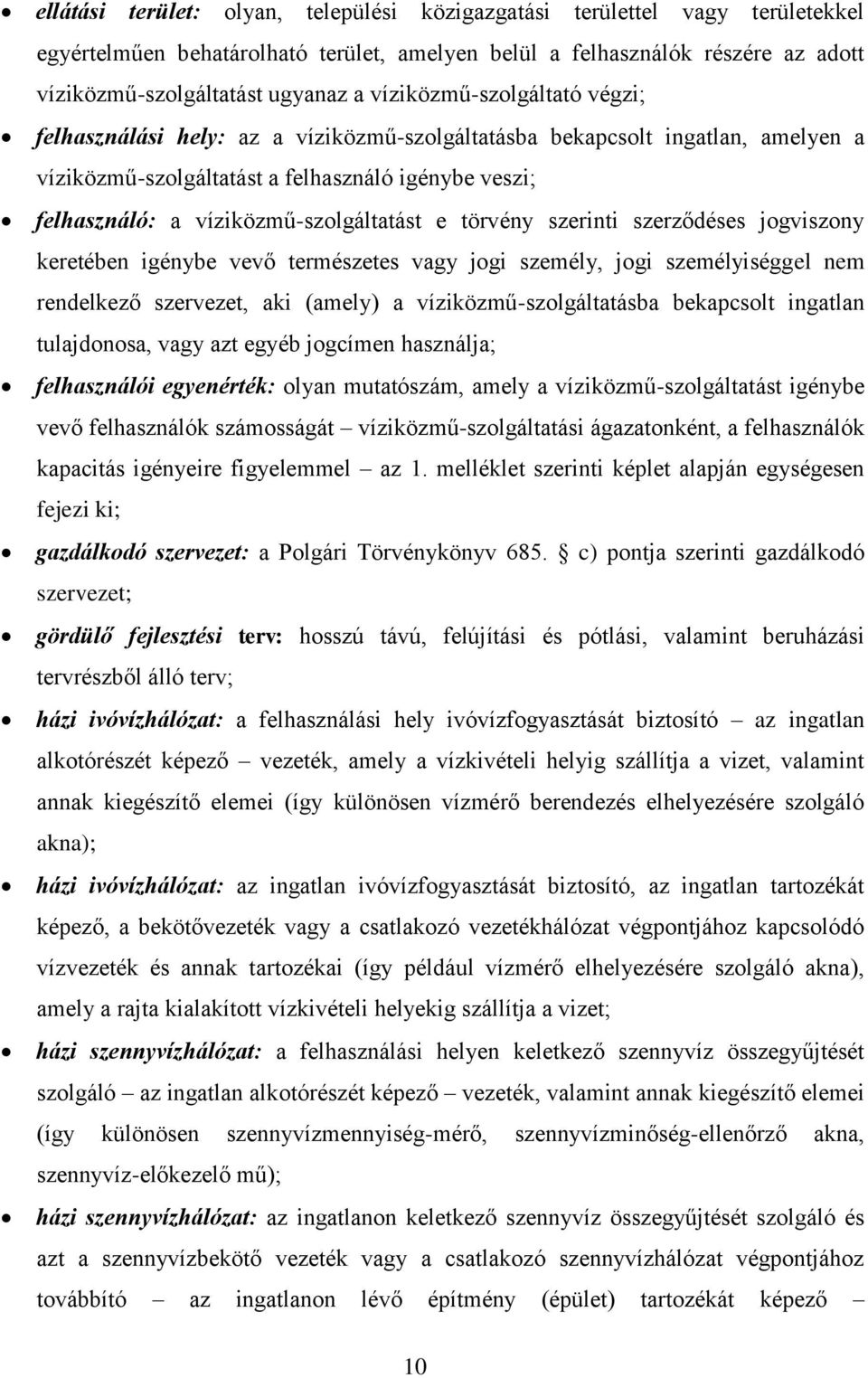 víziközmű-szolgáltatást e törvény szerinti szerződéses jogviszony keretében igénybe vevő természetes vagy jogi személy, jogi személyiséggel nem rendelkező szervezet, aki (amely) a