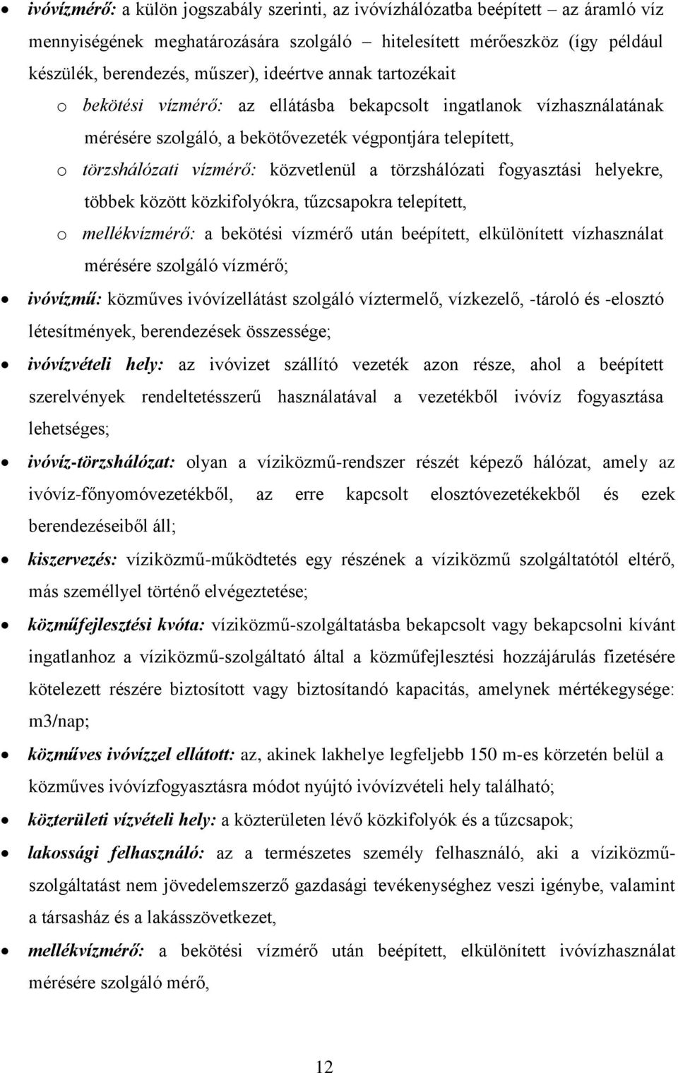 törzshálózati fogyasztási helyekre, többek között közkifolyókra, tűzcsapokra telepített, o mellékvízmérő: a bekötési vízmérő után beépített, elkülönített vízhasználat mérésére szolgáló vízmérő;