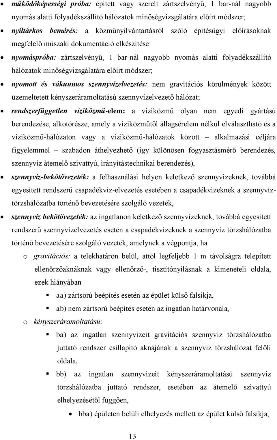 nyomott és vákuumos szennyvízelvezetés: nem gravitációs körülmények között üzemeltetett kényszeráramoltatású szennyvízelvezető hálózat; rendszerfüggetlen víziközmű-elem: a víziközmű olyan nem egyedi