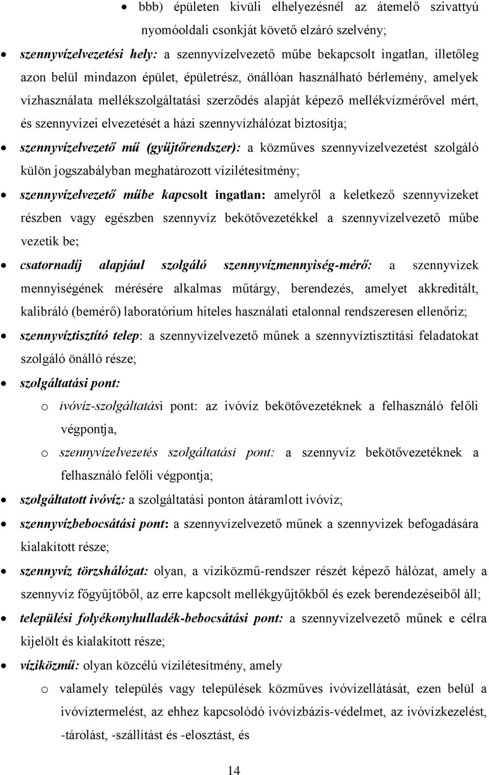 szennyvízhálózat biztosítja; szennyvízelvezető mű (gyűjtőrendszer): a közműves szennyvízelvezetést szolgáló külön jogszabályban meghatározott vízilétesítmény; szennyvízelvezető műbe kapcsolt