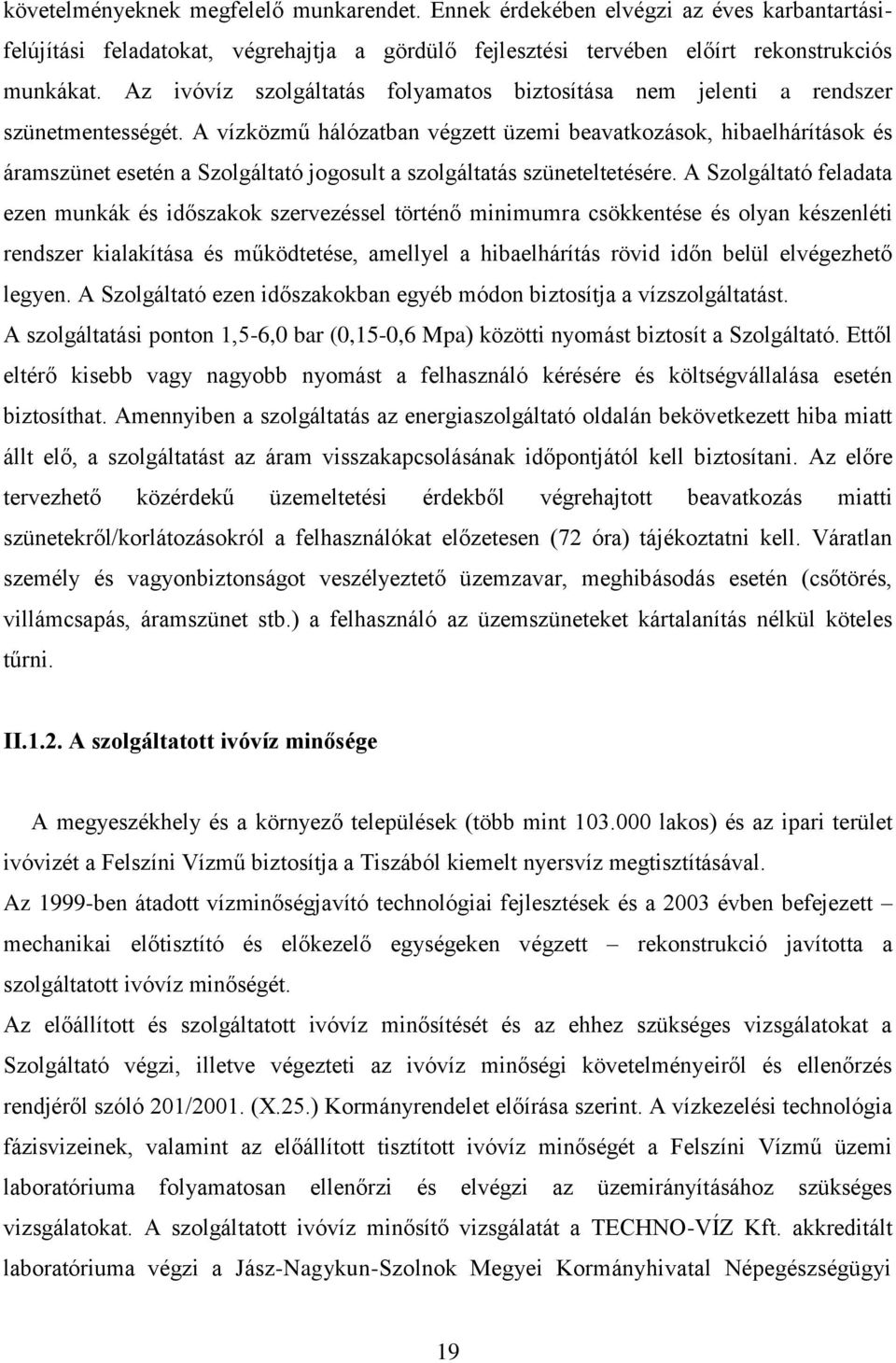 A vízközmű hálózatban végzett üzemi beavatkozások, hibaelhárítások és áramszünet esetén a Szolgáltató jogosult a szolgáltatás szüneteltetésére.