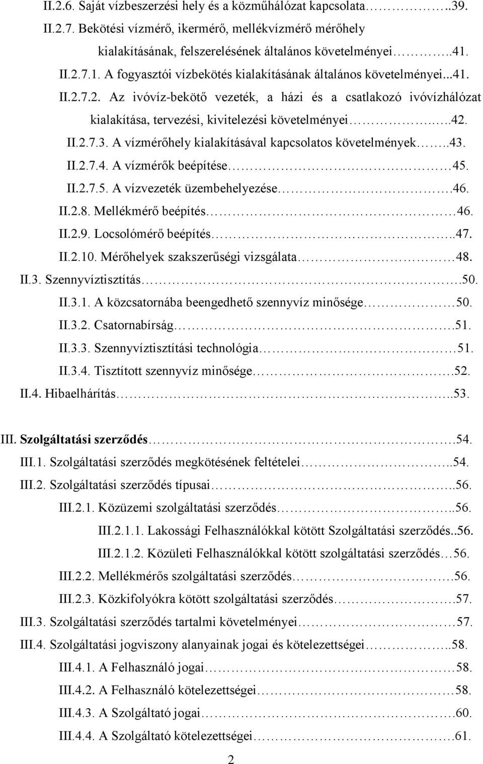 ..42. II.2.7.3. A vízmérőhely kialakításával kapcsolatos követelmények..43. II.2.7.4. A vízmérők beépítése 45. II.2.7.5. A vízvezeték üzembehelyezése.46. II.2.8. Mellékmérő beépítés 46. II.2.9.