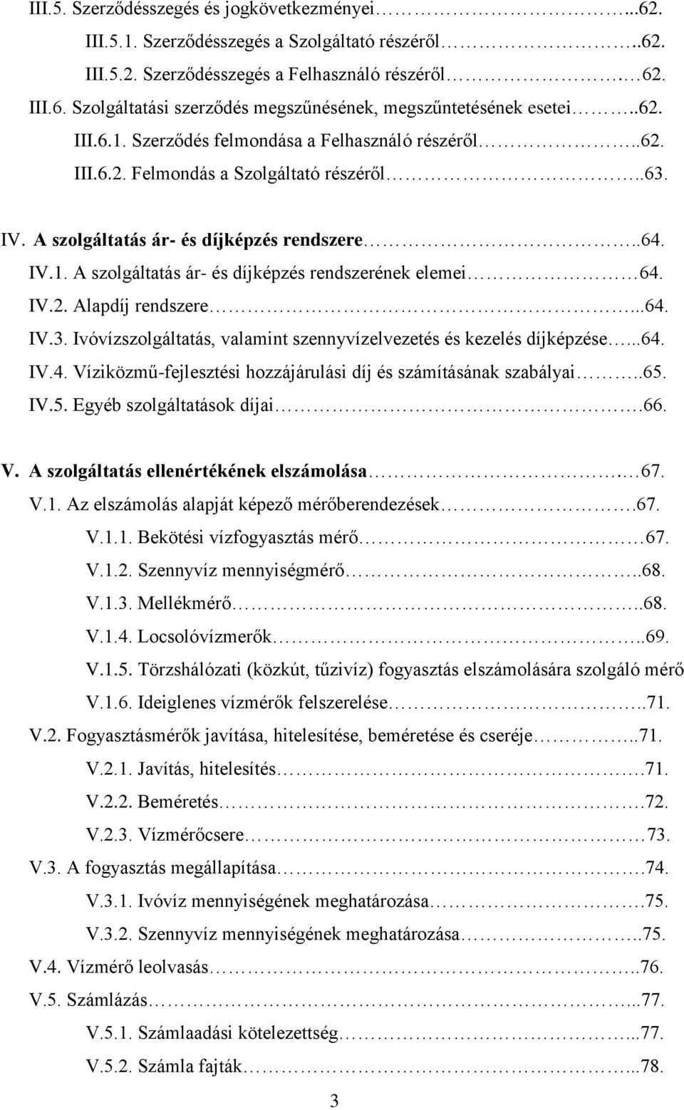 IV.2. Alapdíj rendszere...64. IV.3. Ivóvízszolgáltatás, valamint szennyvízelvezetés és kezelés díjképzése...64. IV.4. Víziközmű-fejlesztési hozzájárulási díj és számításának szabályai..65.