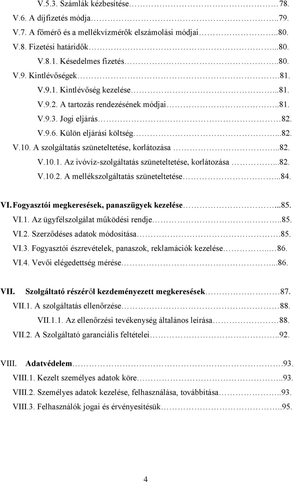 ..82. V.10.2. A mellékszolgáltatás szüneteltetése...84. VI. Fogyasztói megkeresések, panaszügyek kezelése...85. VI.1. Az ügyfélszolgálat működési rendje..85. VI.2. Szerződéses adatok módosítása.85. VI.3.