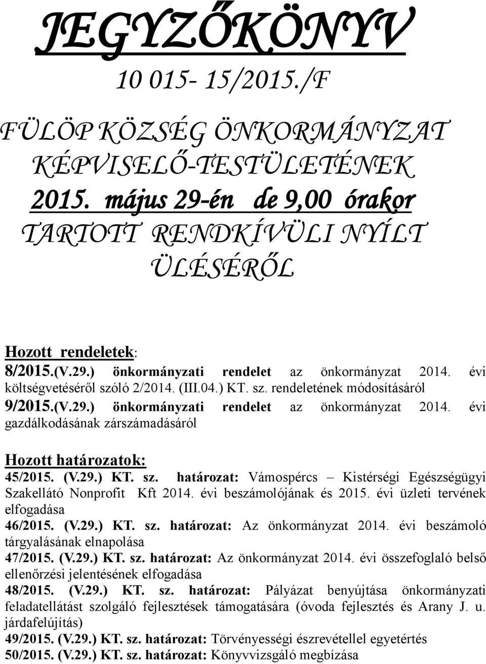 évi gazdálkodásának zárszámadásáról Hozott határozatok: 45/2015. (V.29.) KT. sz. határozat: Vámospércs Kistérségi Egészségügyi Szakellátó Nonprofit Kft 2014. évi beszámolójának és 2015.