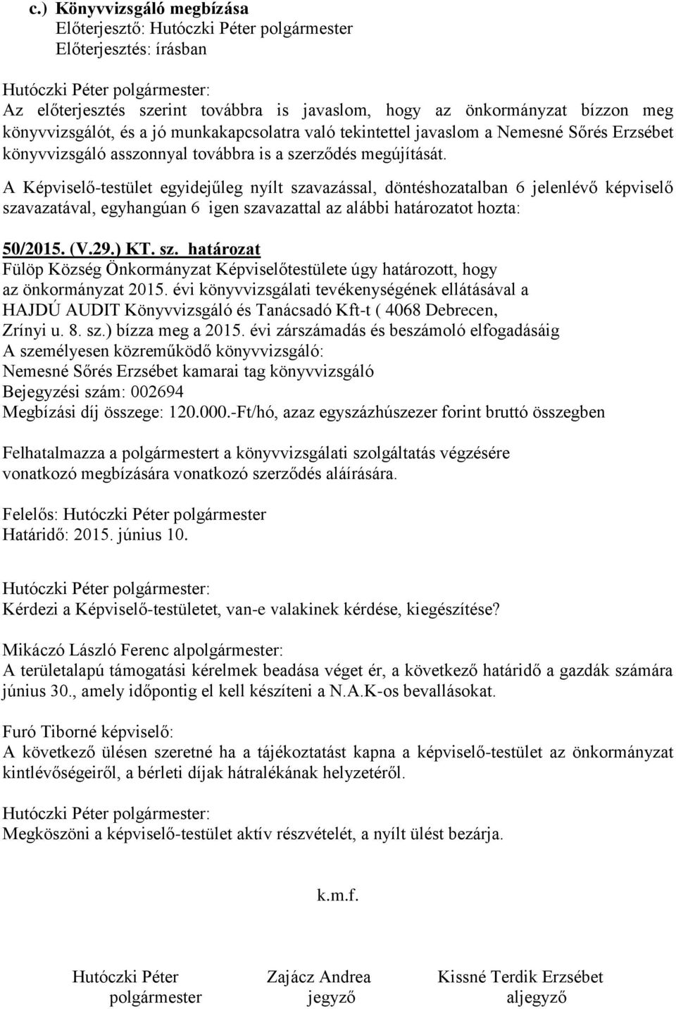 évi könyvvizsgálati tevékenységének ellátásával a HAJDÚ AUDIT Könyvvizsgáló és Tanácsadó Kft-t ( 4068 Debrecen, Zrínyi u. 8. sz.) bízza meg a 2015.