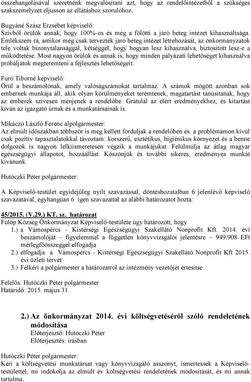 Emlékszem rá, amikor még csak tervezték járó beteg intézet létrehozását, az önkormányzatok tele voltak bizonytalansággal, kétséggel, hogy hogyan lesz kihasználva, biztosított lesz-e a működtetése.