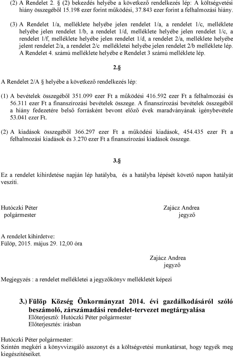 helyébe jelen rendelet 1/d, a rendelet 2/a, melléklete helyébe jelent rendelet 2/a, a rendelet 2/c mellékletei helyébe jelen rendelet 2/b melléklete lép. A Rendelet 4.