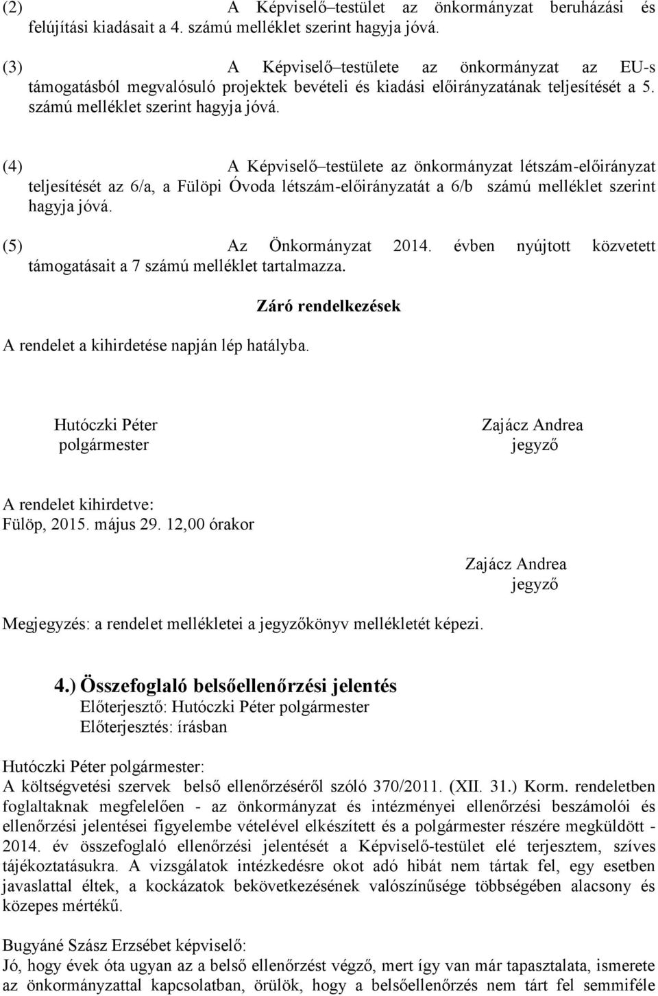 (4) A Képviselő testülete az önkormányzat létszám-előirányzat teljesítését az 6/a, a Fülöpi Óvoda létszám-előirányzatát a 6/b számú melléklet szerint hagyja jóvá. (5) Az Önkormányzat 2014.