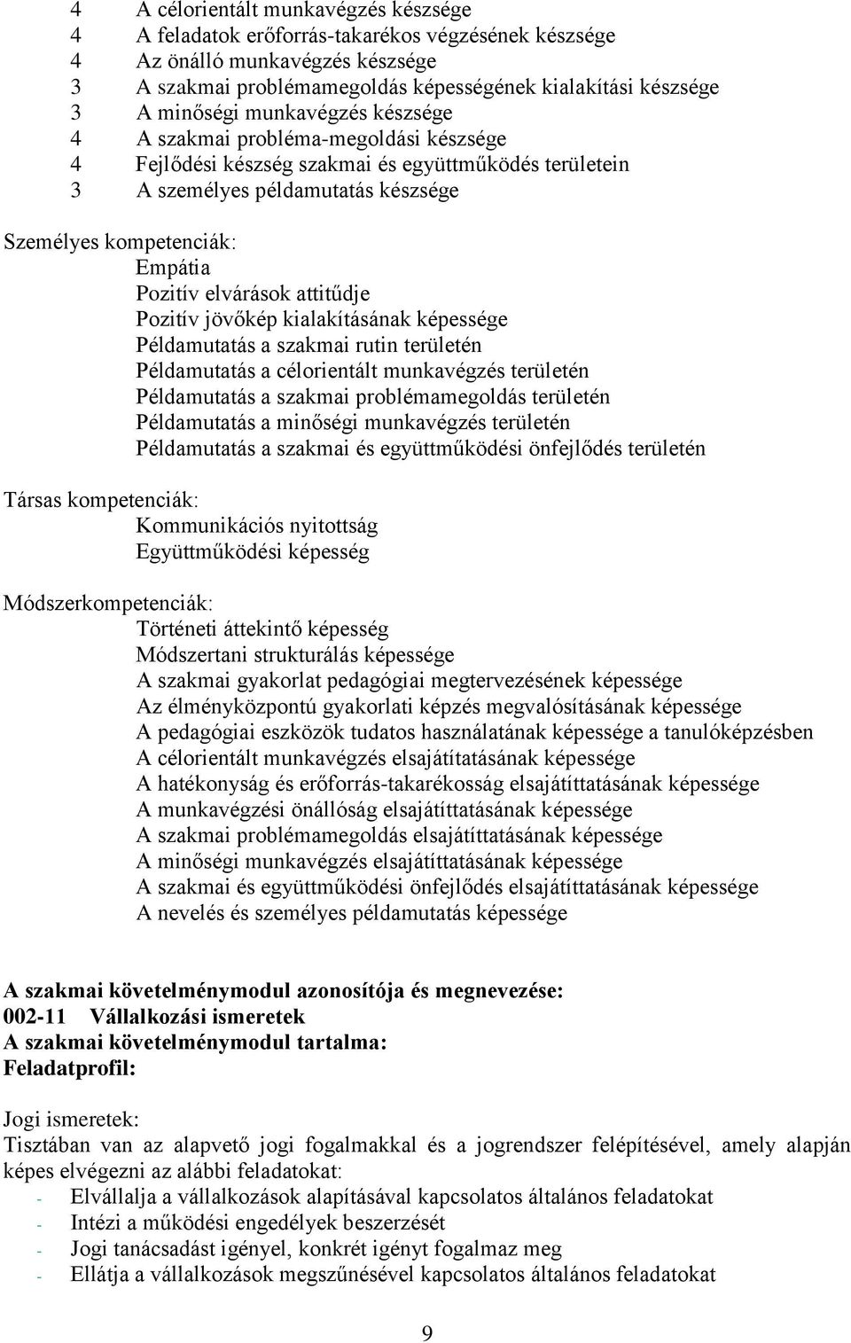 attitűdje Pozitív jövőkép kialakításának képessége Példamutatás a szakmai rutin területén Példamutatás a célorientált munkavégzés területén Példamutatás a szakmai problémamegoldás területén