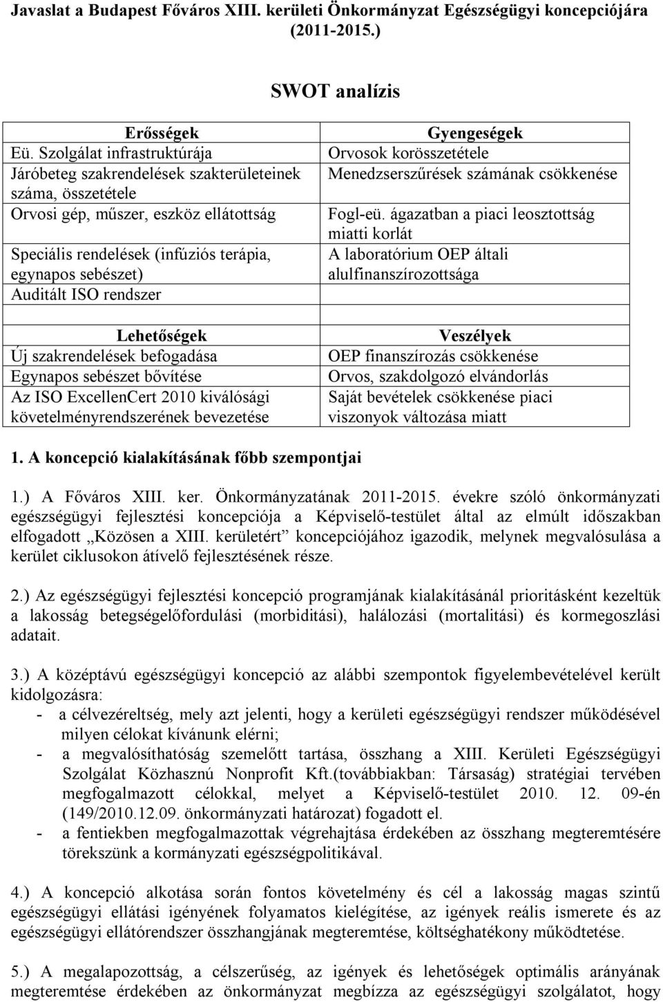 rendszer Lehetőségek Új szakrendelések befogadása Egynapos sebészet bővítése Az ISO ExcellenCert 2010 kiválósági követelményrendszerének bevezetése Gyengeségek Orvosok korösszetétele