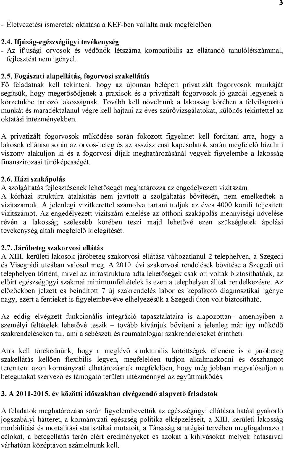 Fogászati alapellátás, fogorvosi szakellátás Fő feladatnak kell tekinteni, hogy az újonnan belépett privatizált fogorvosok munkáját segítsük, hogy megerősödjenek a praxisok és a privatizált