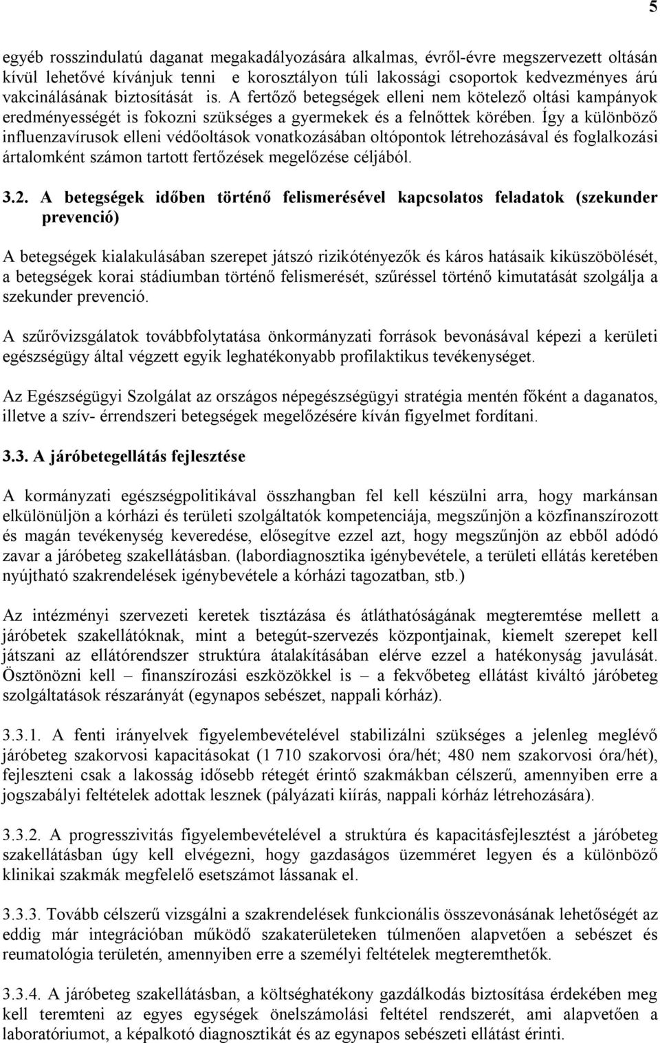 Így a különböző influenzavírusok elleni védőoltások vonatkozásában oltópontok létrehozásával és foglalkozási ártalomként számon tartott fertőzések megelőzése céljából. 3.2.