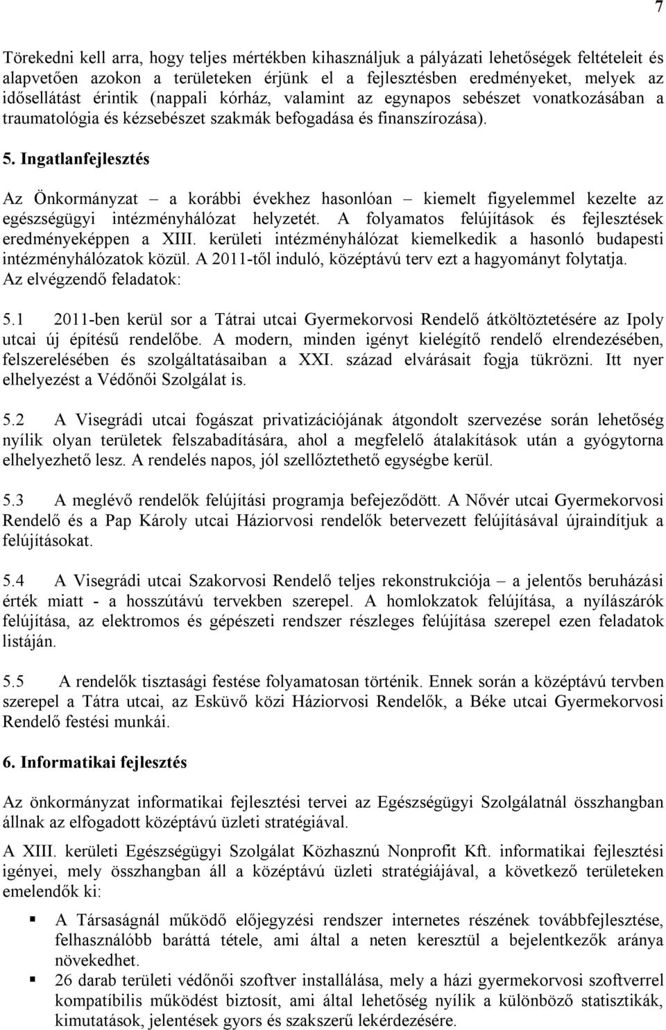 Ingatlanfejlesztés Az Önkormányzat a korábbi évekhez hasonlóan kiemelt figyelemmel kezelte az egészségügyi intézményhálózat helyzetét. A folyamatos felújítások és fejlesztések eredményeképpen a XIII.