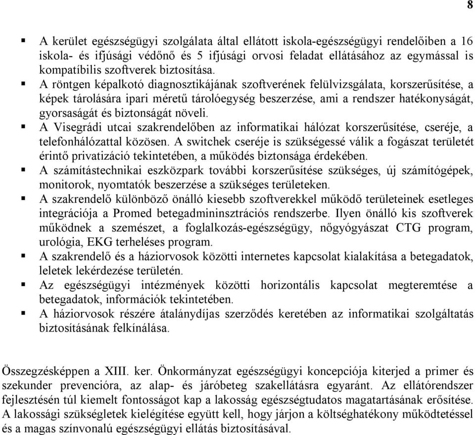 A röntgen képalkotó diagnosztikájának szoftverének felülvizsgálata, korszerűsítése, a képek tárolására ipari méretű tárolóegység beszerzése, ami a rendszer hatékonyságát, gyorsaságát és biztonságát