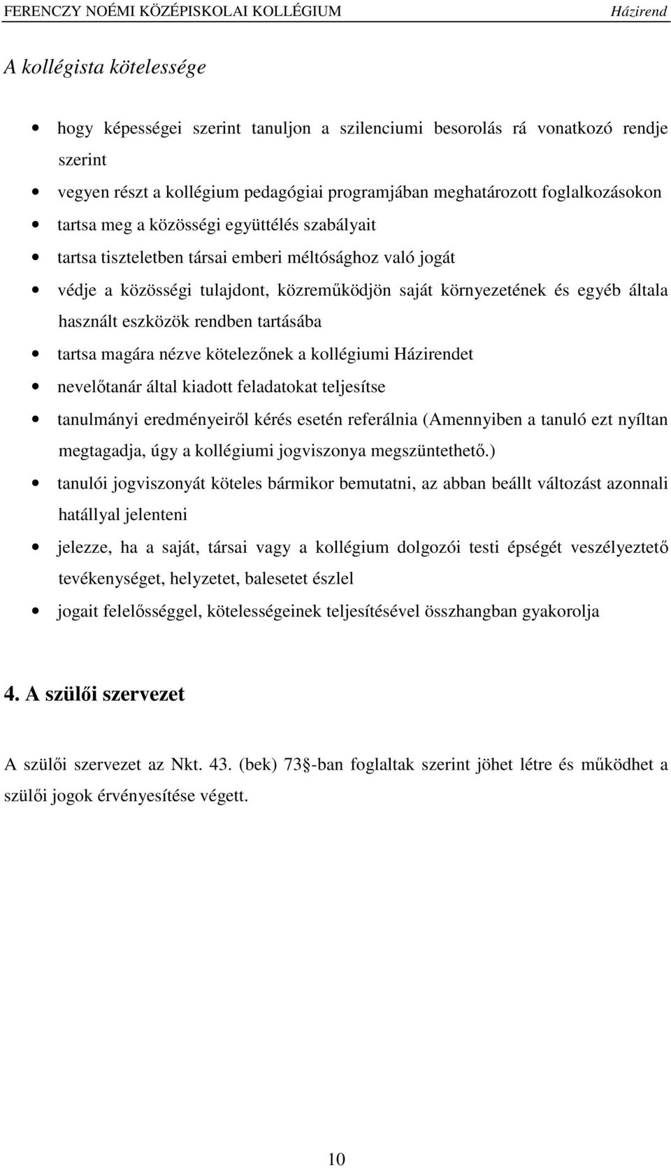 tartásába tartsa magára nézve kötelezőnek a kollégiumi et nevelőtanár által kiadott feladatokat teljesítse tanulmányi eredményeiről kérés esetén referálnia (Amennyiben a tanuló ezt nyíltan