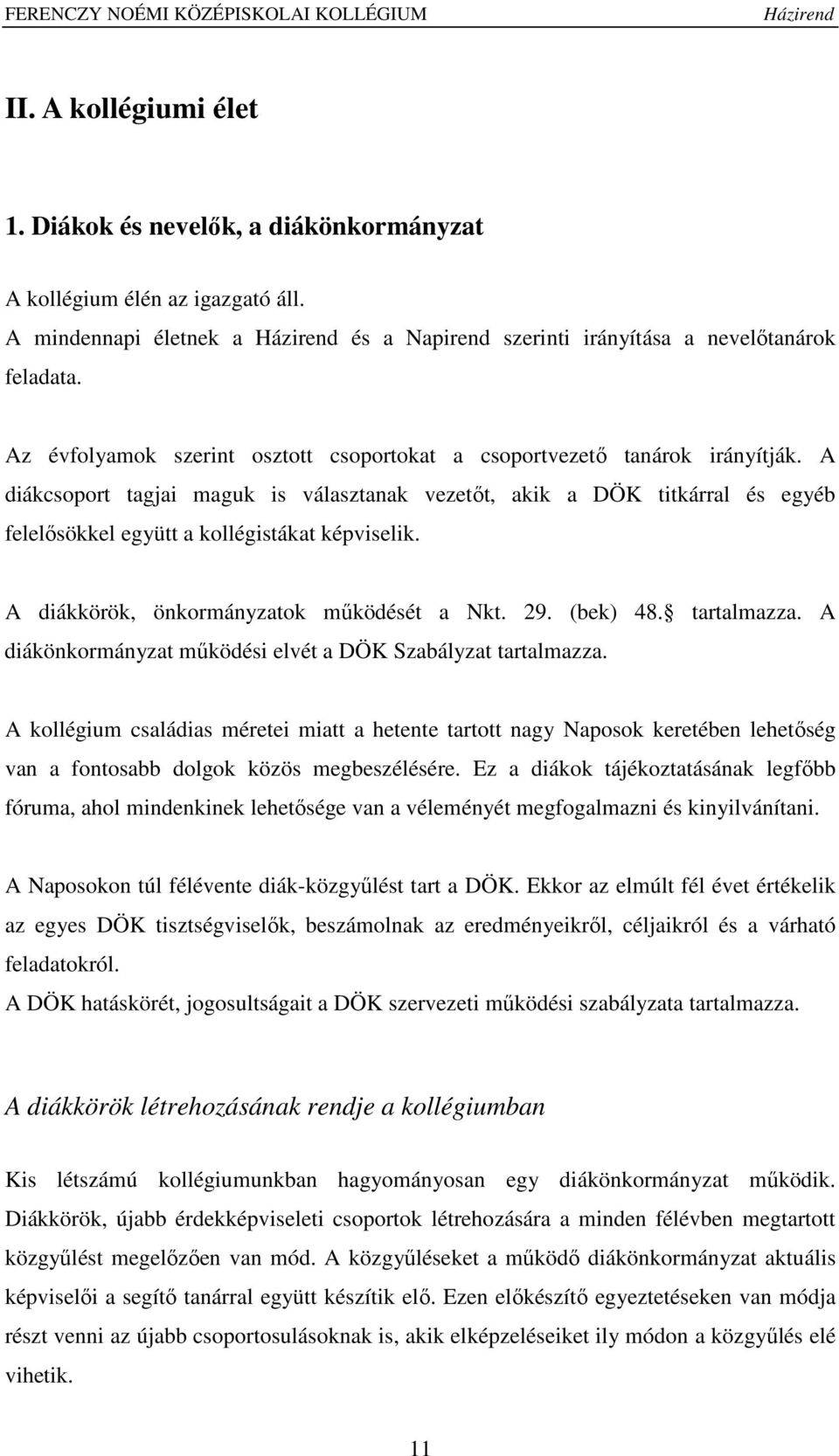 A diákcsoport tagjai maguk is választanak vezetőt, akik a DÖK titkárral és egyéb felelősökkel együtt a kollégistákat képviselik. A diákkörök, önkormányzatok működését a Nkt. 29. (bek) 48. tartalmazza.