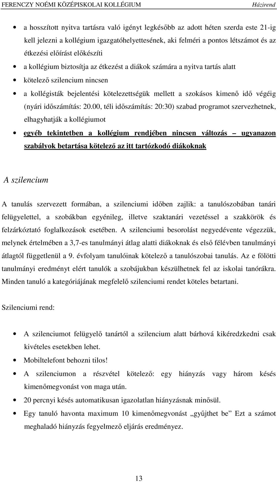 20.00, téli időszámítás: 20:30) szabad programot szervezhetnek, elhagyhatják a kollégiumot egyéb tekintetben a kollégium rendjében nincsen változás ugyanazon szabályok betartása kötelező az itt