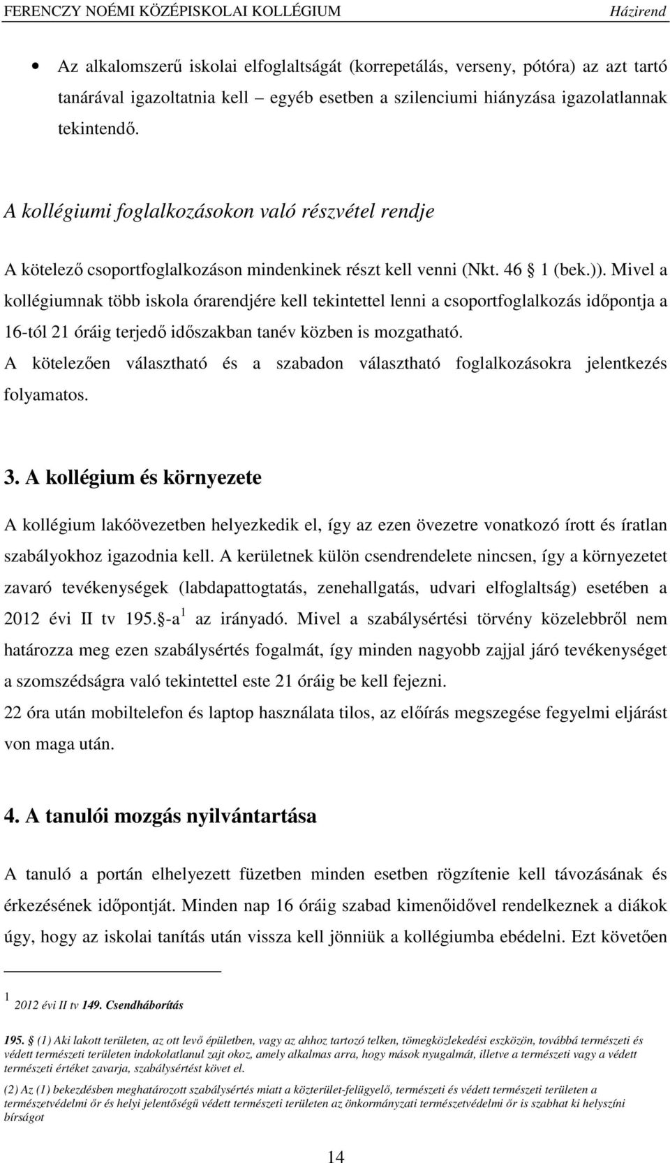 Mivel a kollégiumnak több iskola órarendjére kell tekintettel lenni a csoportfoglalkozás időpontja a 16-tól 21 óráig terjedő időszakban tanév közben is mozgatható.