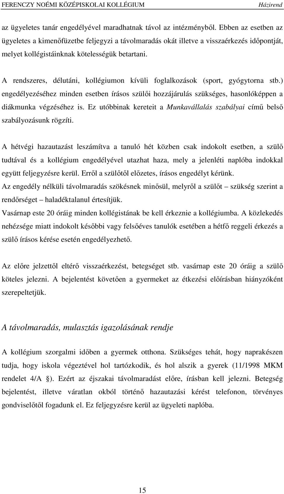 A rendszeres, délutáni, kollégiumon kívüli foglalkozások (sport, gyógytorna stb.) engedélyezéséhez minden esetben írásos szülői hozzájárulás szükséges, hasonlóképpen a diákmunka végzéséhez is.