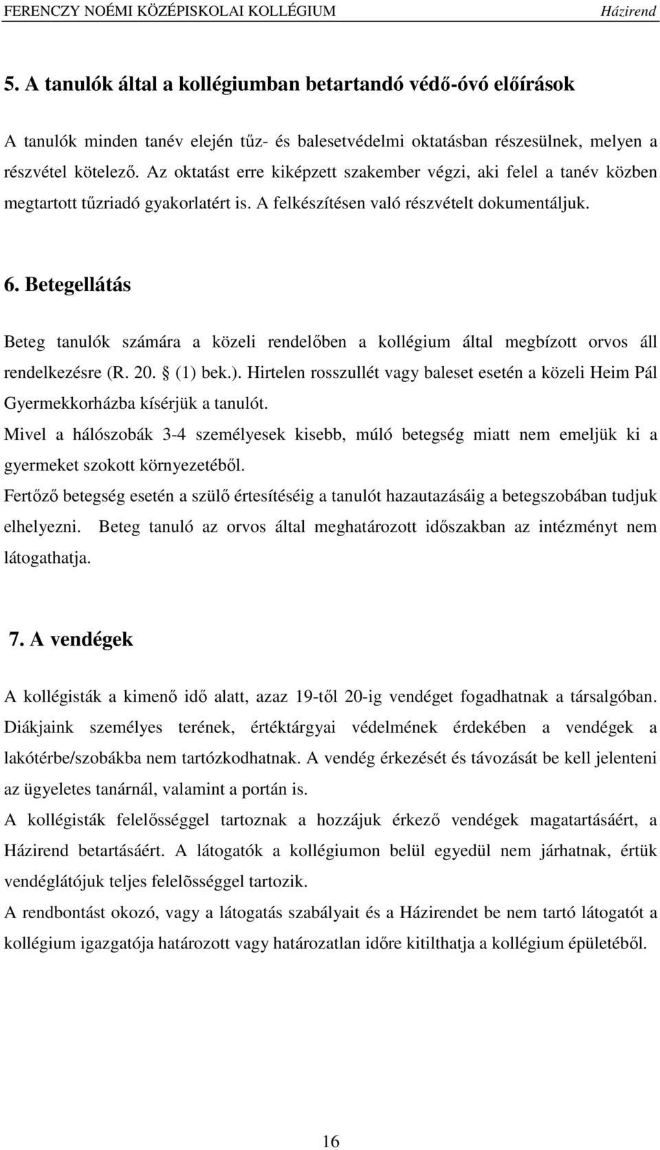 Betegellátás Beteg tanulók számára a közeli rendelőben a kollégium által megbízott orvos áll rendelkezésre (R. 20. (1) 