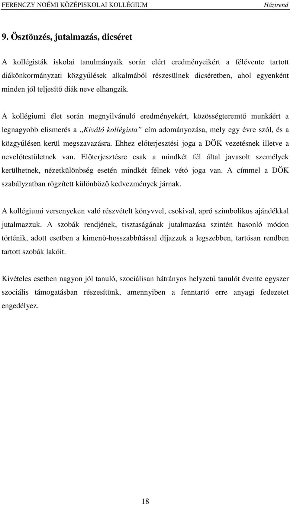 A kollégiumi élet során megnyilvánuló eredményekért, közösségteremtő munkáért a legnagyobb elismerés a Kiváló kollégista cím adományozása, mely egy évre szól, és a közgyűlésen kerül megszavazásra.