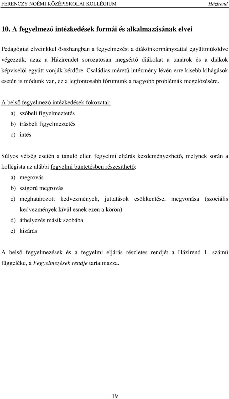 A belső fegyelmező intézkedések fokozatai: a) szóbeli figyelmeztetés b) írásbeli figyelmeztetés c) intés Súlyos vétség esetén a tanuló ellen fegyelmi eljárás kezdeményezhető, melynek során a