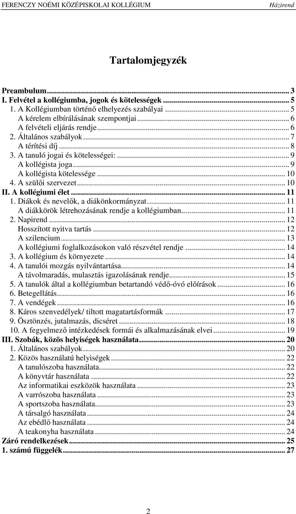 A szülői szervezet... 10 II. A kollégiumi élet... 11 1. Diákok és nevelők, a diákönkormányzat... 11 A diákkörök létrehozásának rendje a kollégiumban... 11 2. Napirend... 12 Hosszított nyitva tartás.