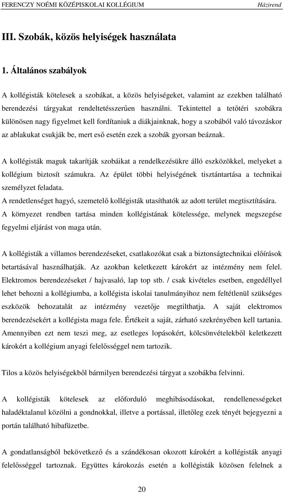 Tekintettel a tetőtéri szobákra különösen nagy figyelmet kell fordítaniuk a diákjainknak, hogy a szobából való távozáskor az ablakukat csukják be, mert eső esetén ezek a szobák gyorsan beáznak.