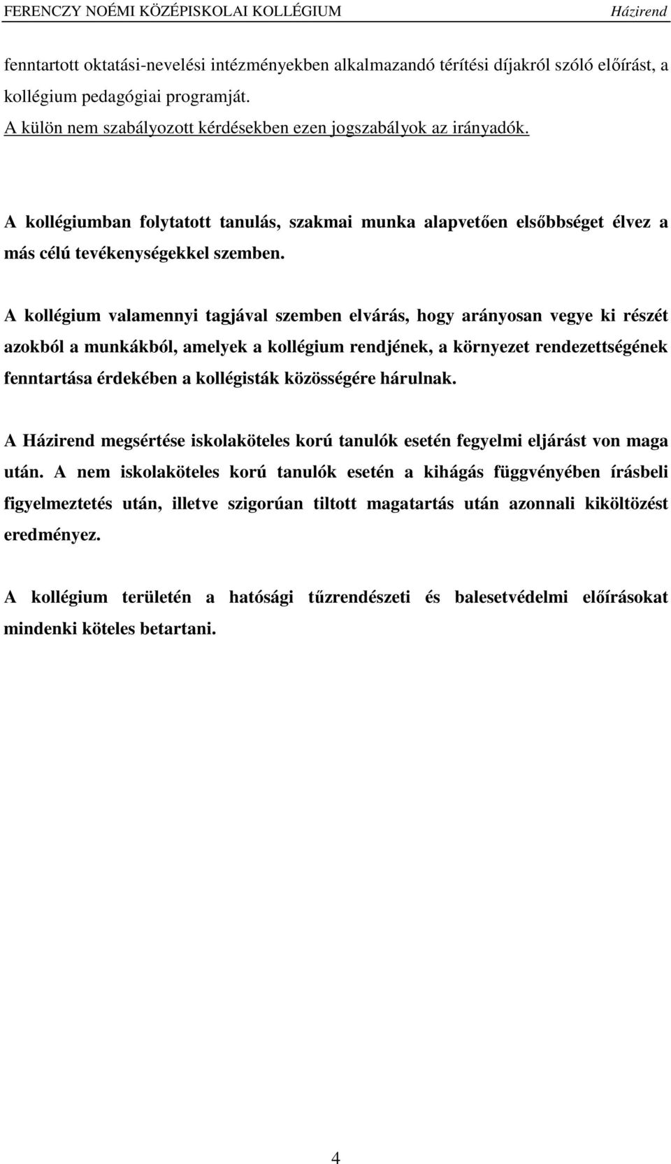 A kollégium valamennyi tagjával szemben elvárás, hogy arányosan vegye ki részét azokból a munkákból, amelyek a kollégium rendjének, a környezet rendezettségének fenntartása érdekében a kollégisták