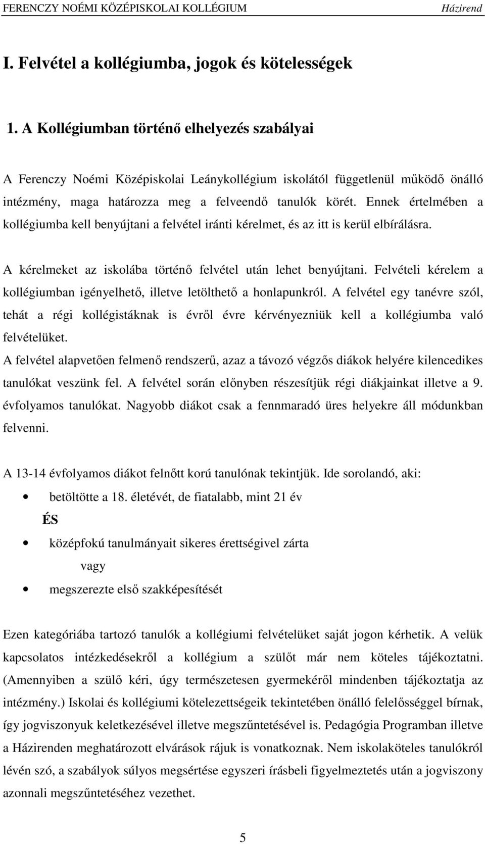 Ennek értelmében a kollégiumba kell benyújtani a felvétel iránti kérelmet, és az itt is kerül elbírálásra. A kérelmeket az iskolába történő felvétel után lehet benyújtani.