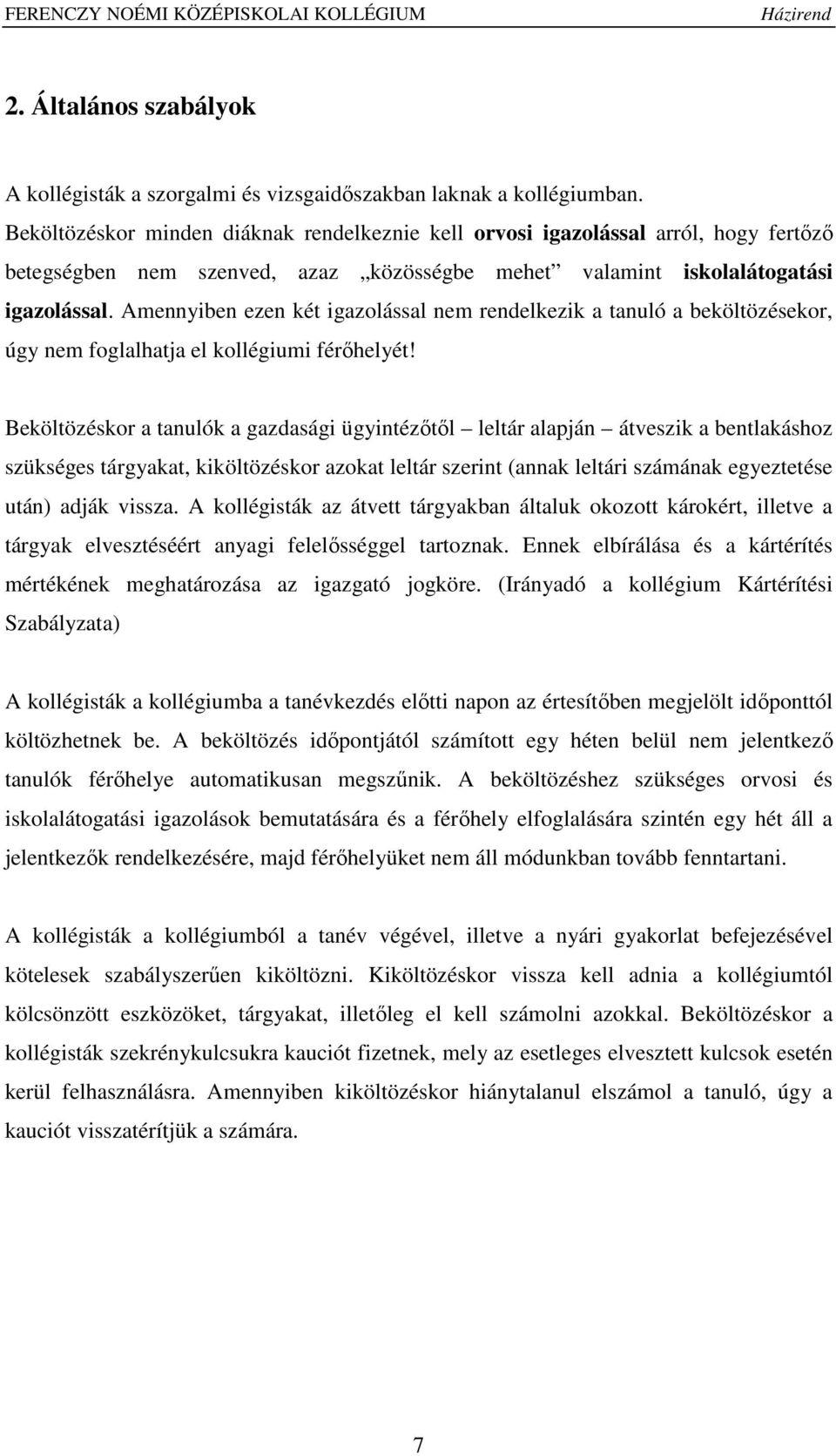 Amennyiben ezen két igazolással nem rendelkezik a tanuló a beköltözésekor, úgy nem foglalhatja el kollégiumi férőhelyét!