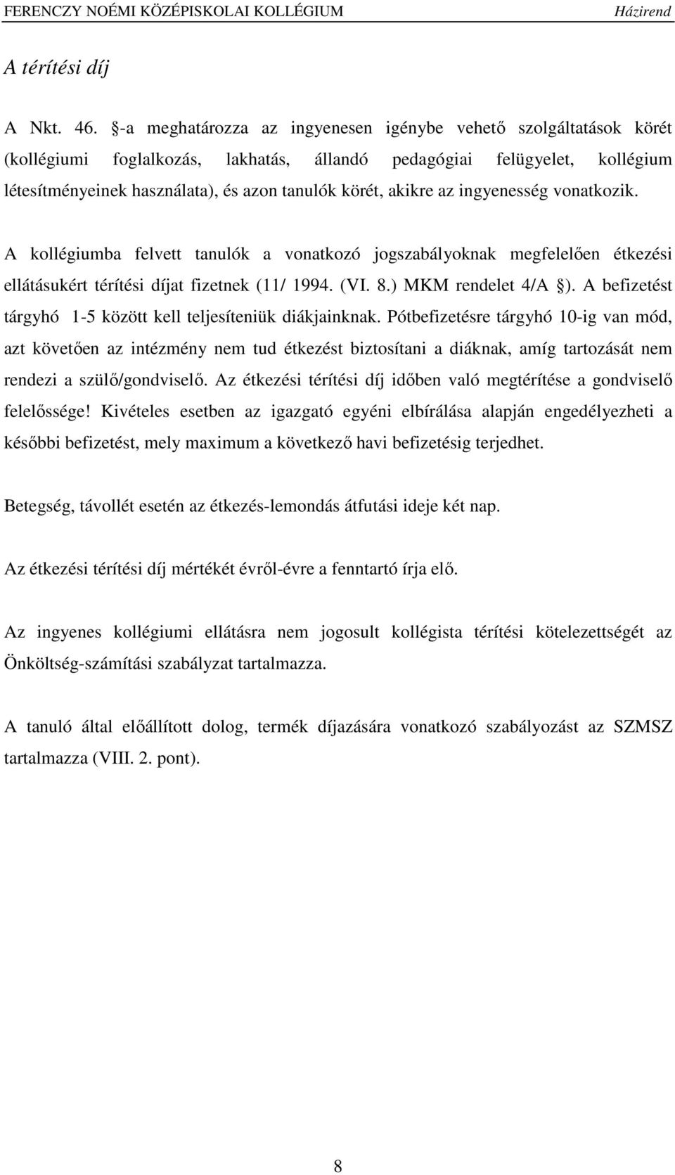 akikre az ingyenesség vonatkozik. A kollégiumba felvett tanulók a vonatkozó jogszabályoknak megfelelően étkezési ellátásukért térítési díjat fizetnek (11/ 1994. (VI. 8.) MKM rendelet 4/A ).