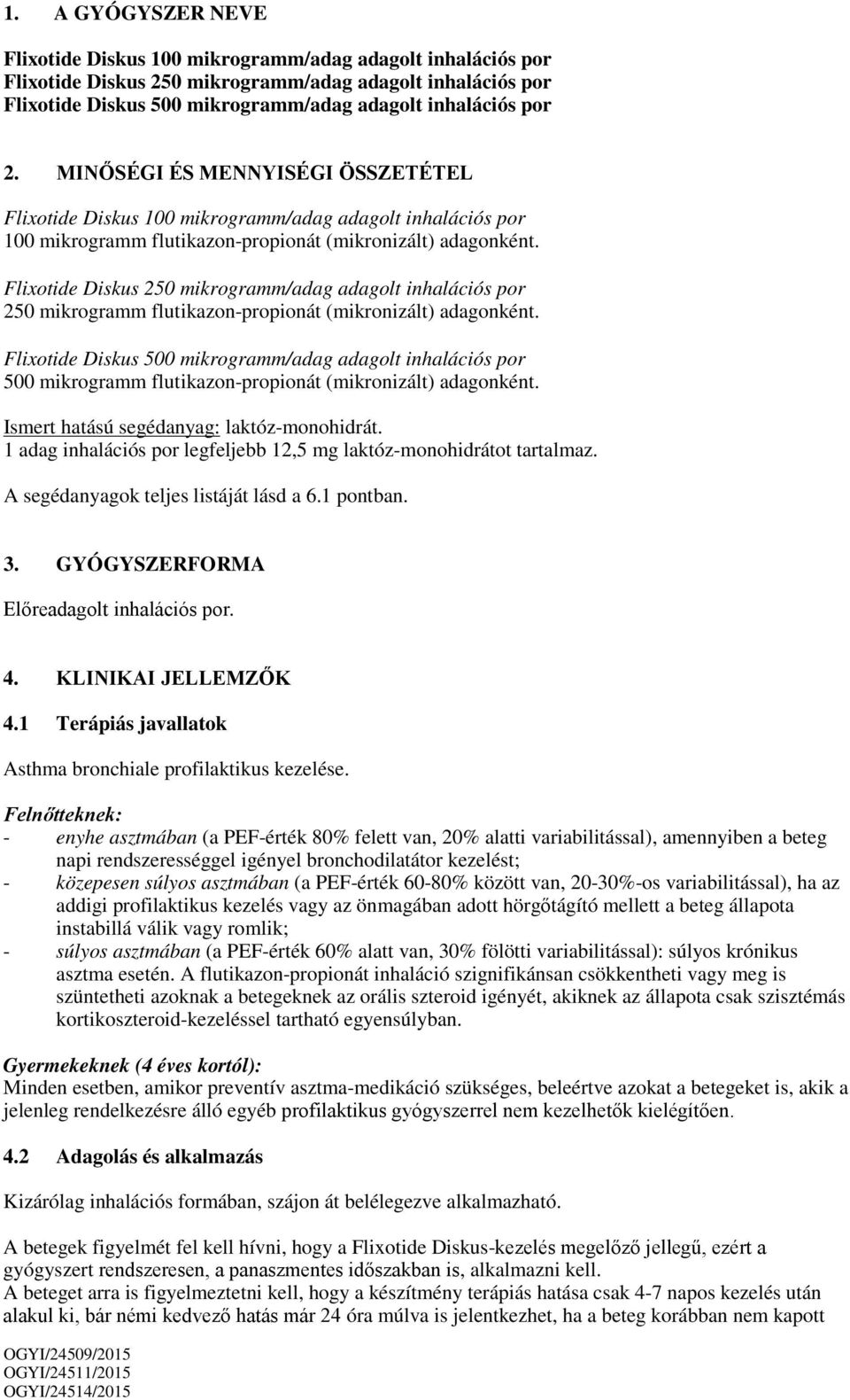 Flixotide Diskus 250 mikrogramm/adag adagolt inhalációs por 250 mikrogramm flutikazon-propionát (mikronizált) adagonként.