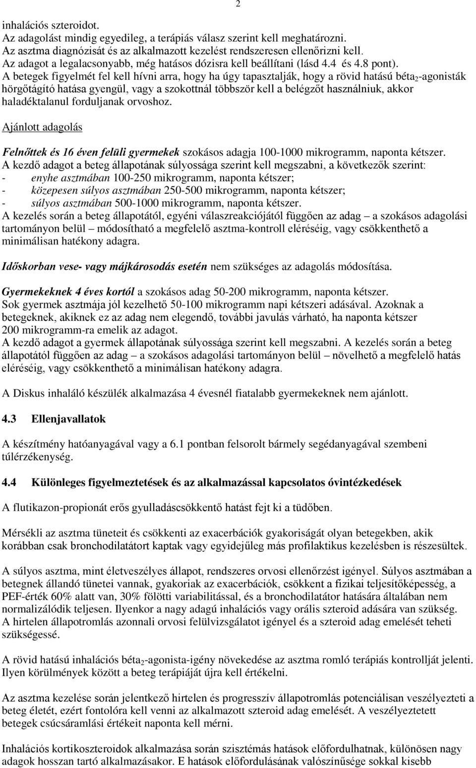 A betegek figyelmét fel kell hívni arra, hogy ha úgy tapasztalják, hogy a rövid hatású béta 2 -agonisták hörgőtágító hatása gyengül, vagy a szokottnál többször kell a belégzőt használniuk, akkor