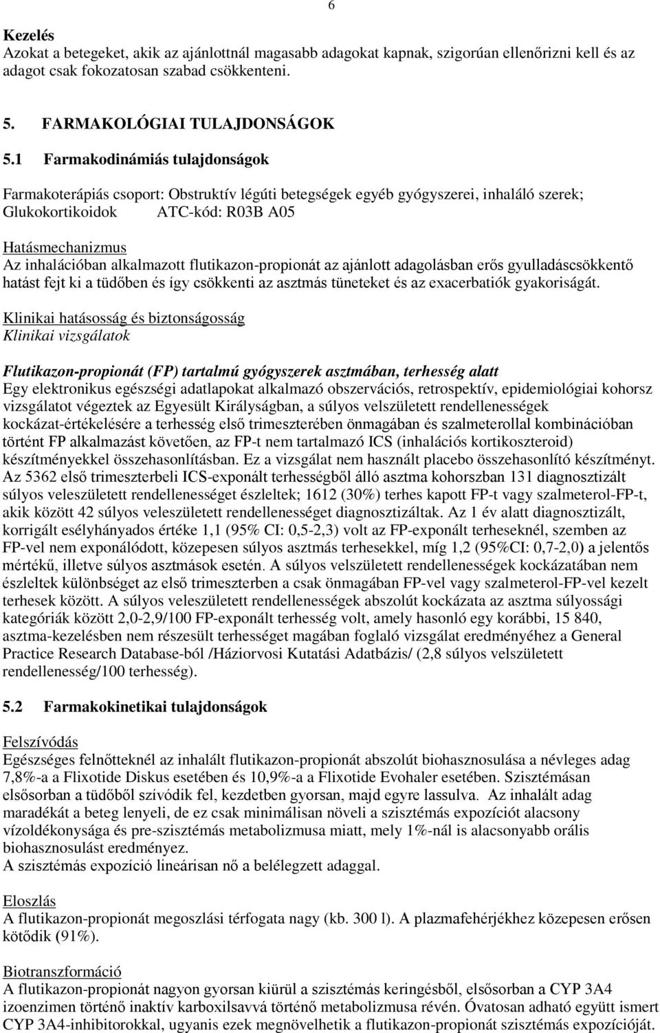 alkalmazott flutikazon-propionát az ajánlott adagolásban erős gyulladáscsökkentő hatást fejt ki a tüdőben és így csökkenti az asztmás tüneteket és az exacerbatiók gyakoriságát.