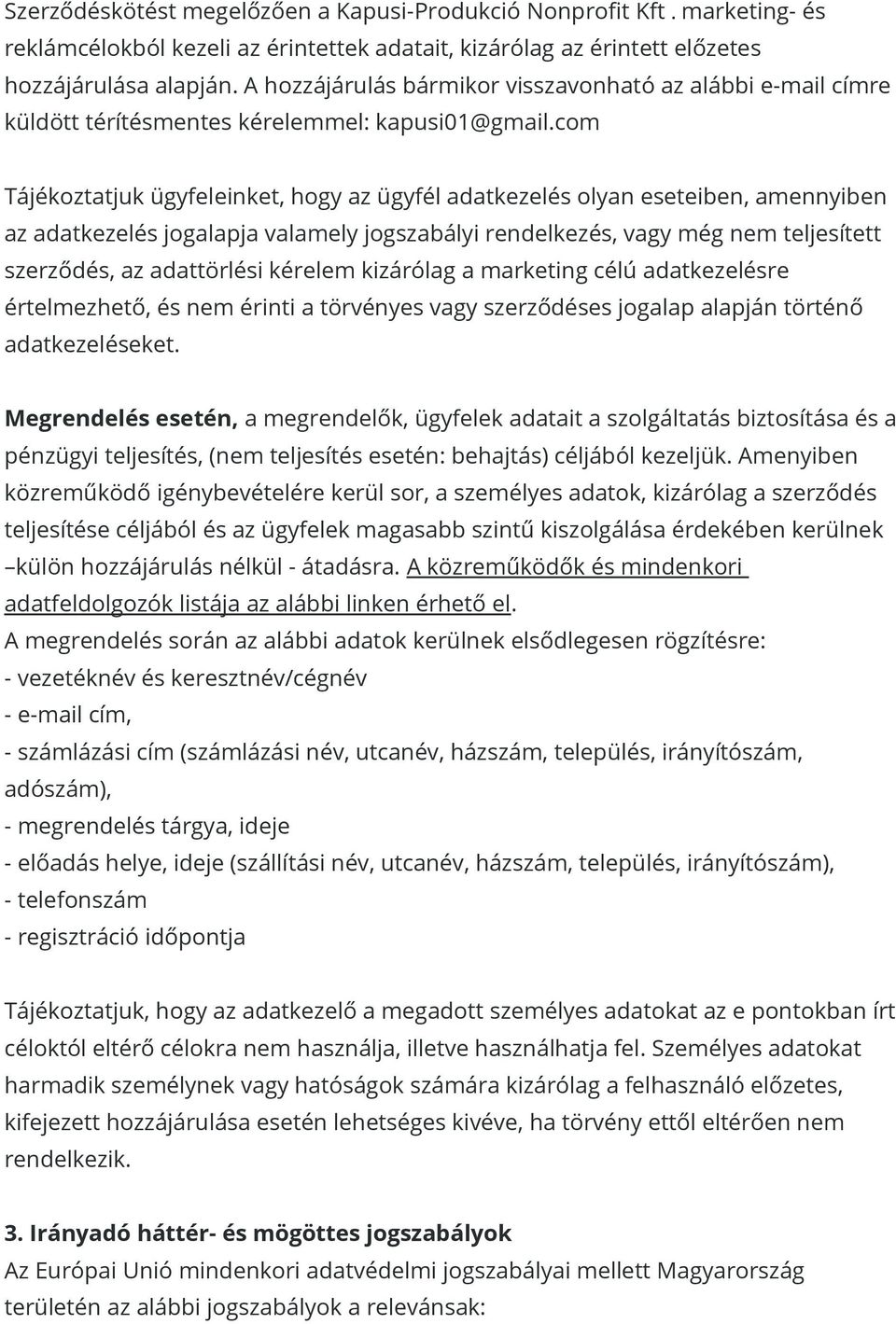 com Tájékoztatjuk ügyfeleinket, hogy az ügyfél adatkezelés olyan eseteiben, amennyiben az adatkezelés jogalapja valamely jogszabályi rendelkezés, vagy még nem teljesített szerződés, az adattörlési