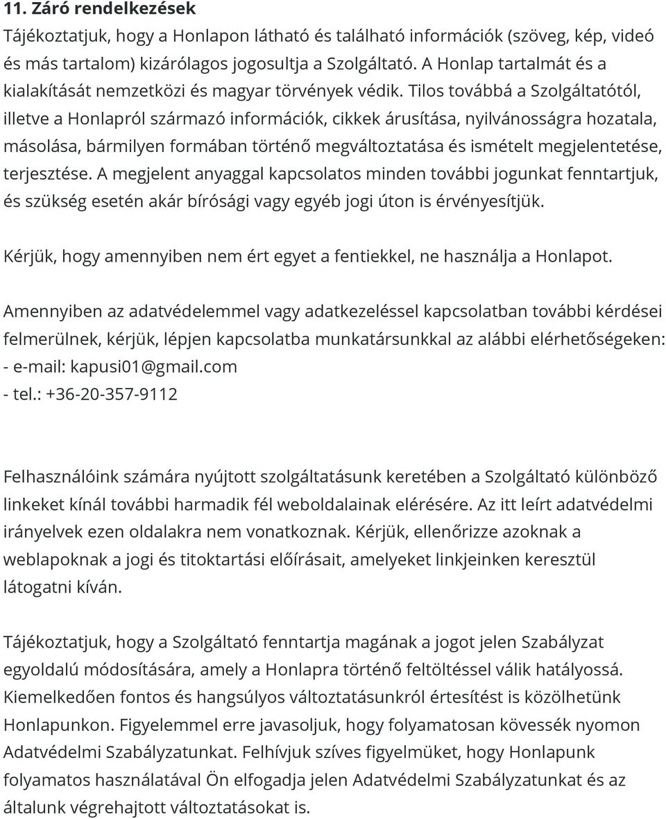 Tilos továbbá a Szolgáltatótól, illetve a Honlapról származó információk, cikkek árusítása, nyilvánosságra hozatala, másolása, bármilyen formában történő megváltoztatása és ismételt megjelentetése,