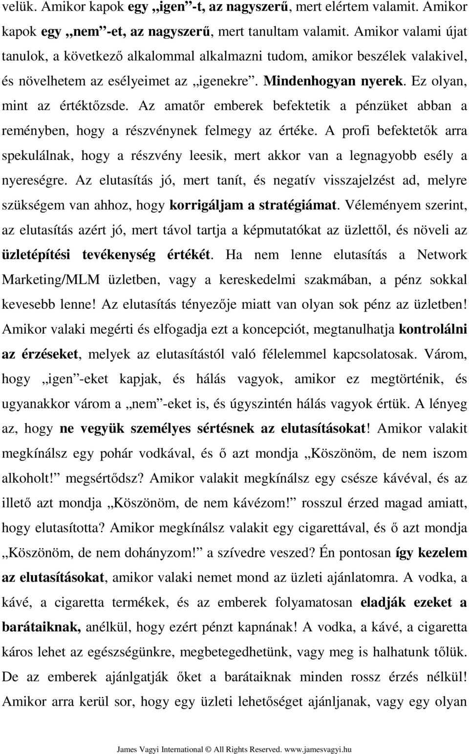 Az amatőr emberek befektetik a pénzüket abban a reményben, hogy a részvénynek felmegy az értéke.