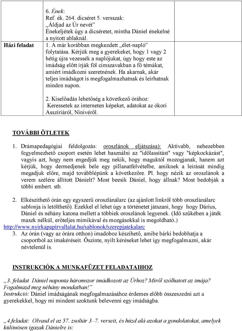 Kérjük meg a gyerekeket, hogy 1 vagy 2 hétig újra vezessék a naplójukat, úgy hogy este az imádság előtt írják föl címszavakban a fő témákat, amiért imádkozni szeretnének.