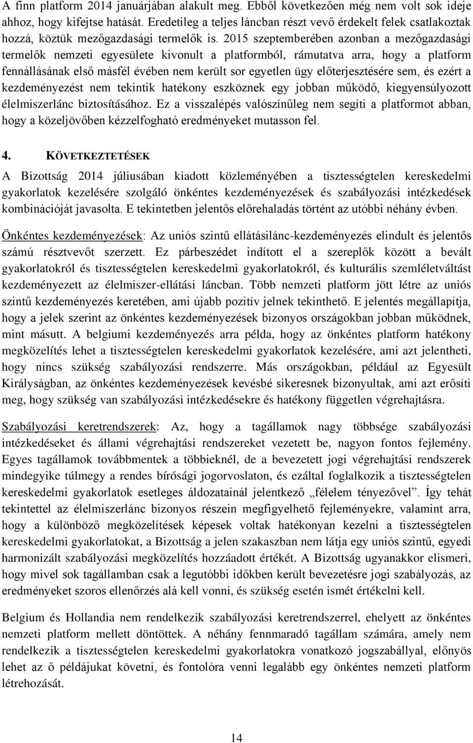 2015 szeptemberében azonban a mezőgazdasági termelők nemzeti egyesülete kivonult a platformból, rámutatva arra, hogy a platform fennállásának első másfél évében nem került sor egyetlen ügy