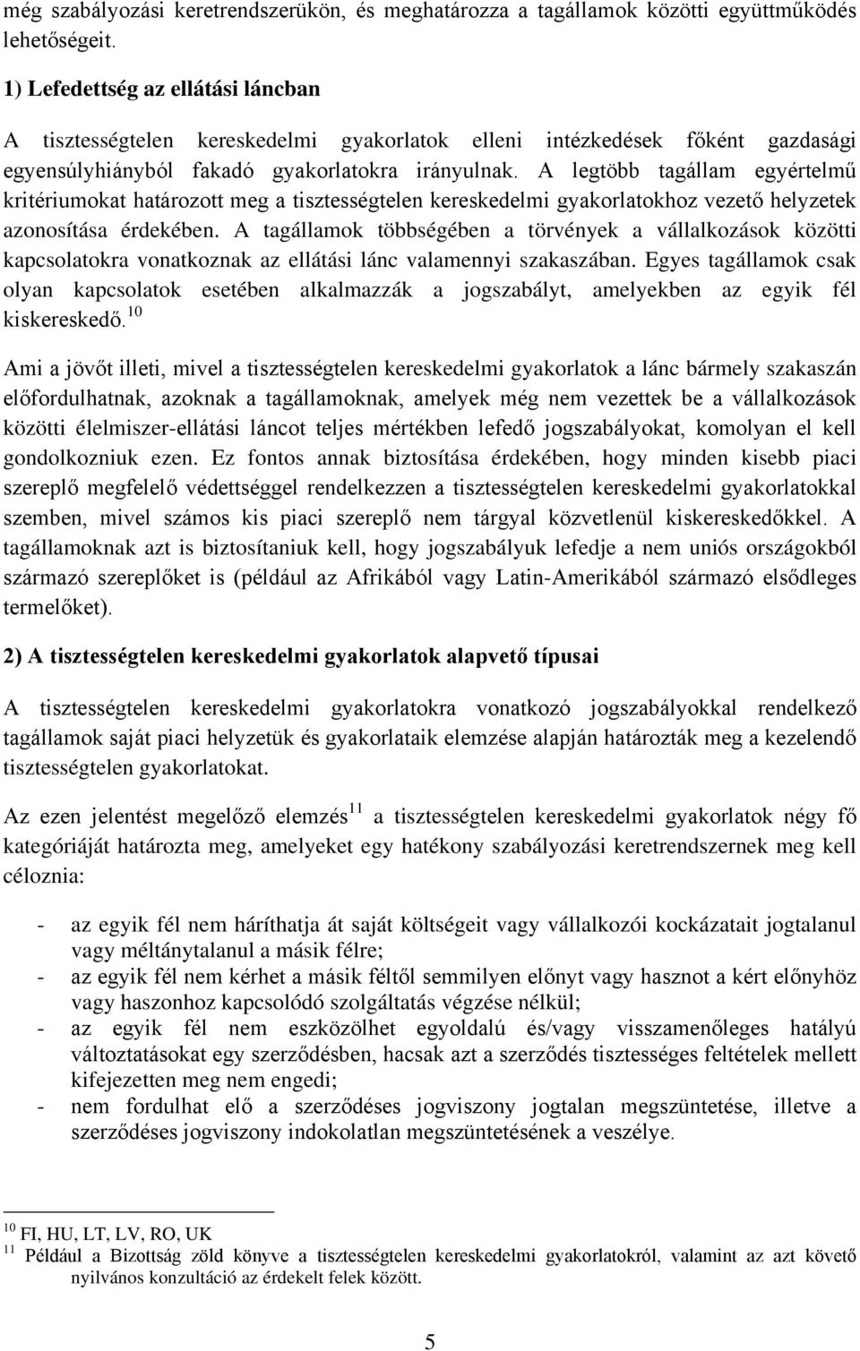 A legtöbb tagállam egyértelmű kritériumokat határozott meg a tisztességtelen kereskedelmi gyakorlatokhoz vezető helyzetek azonosítása érdekében.