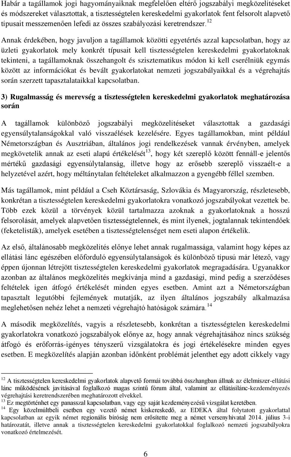 12 Annak érdekében, hogy javuljon a tagállamok közötti egyetértés azzal kapcsolatban, hogy az üzleti gyakorlatok mely konkrét típusait kell tisztességtelen kereskedelmi gyakorlatoknak tekinteni, a