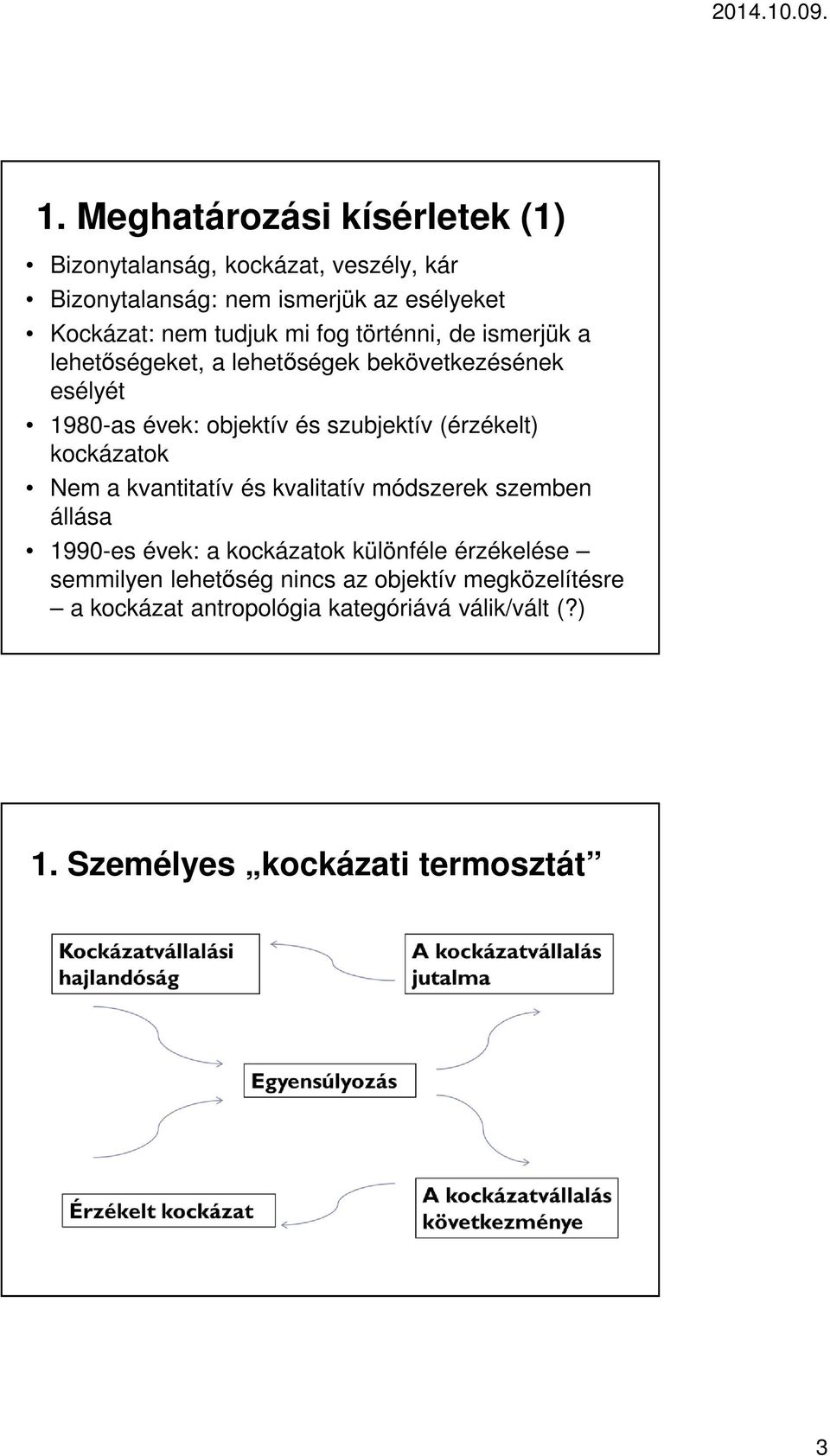 (érzékelt) kockázatok Nem a kvantitatív és kvalitatív módszerek szemben állása 1990-es évek: a kockázatok különféle érzékelése