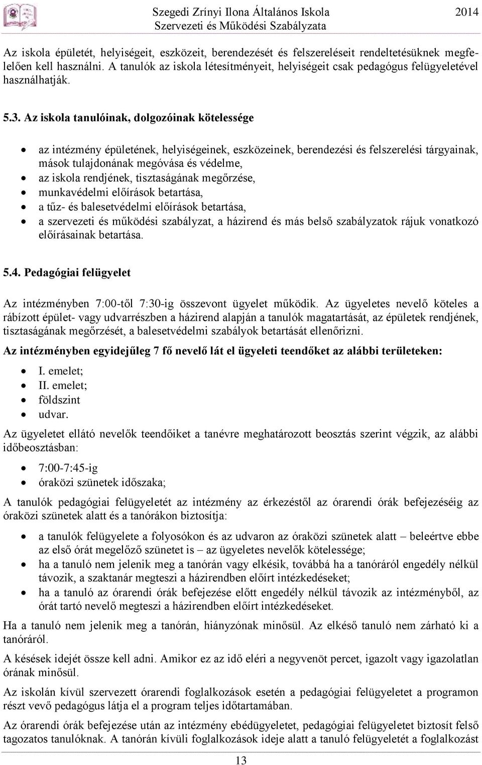 Az iskola tanulóinak, dolgozóinak kötelessége az intézmény épületének, helyiségeinek, eszközeinek, berendezési és felszerelési tárgyainak, mások tulajdonának megóvása és védelme, az iskola rendjének,